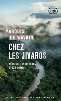 Chez les Jivaros : réducteurs de têtes (1920-1930)