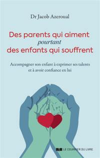 Des parents qui aiment pourtant des enfants qui souffrent : accompagner son enfant à exprimer ses talents et à avoir confiance en lui