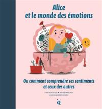 Alice et le monde des émotions ou Comment comprendre ses sentiments et ceux des autres