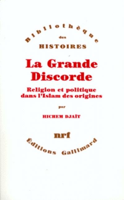 La grande discorde : religion et politique dans l'islam des origines La grande discorde : religion et politique dans l'islam des origines