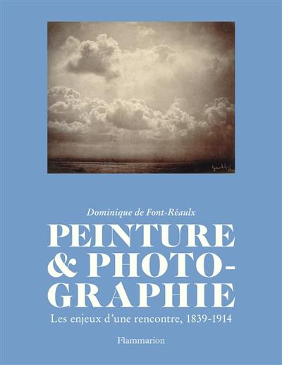 Peinture & photographie : les enjeux d'une rencontre, 1839-1914 Peinture & photographie : les enjeux d'une rencontre, 1839-1914