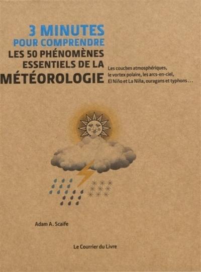 3 minutes pour comprendre les 50 phénomènes essentiels de la météorologie : les couches atmosphériques, le vortex polaire, les arcs-en-ciel, El Nino et La Nina, ouragans et typhons...