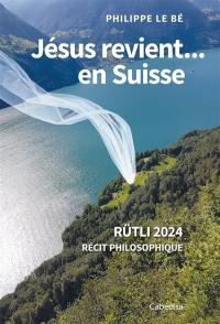 Jésus revient... en Suisse : Rütli 2024 : récit philosophique Jésus revient... en Suisse : Rütli 2024 : récit philosophique