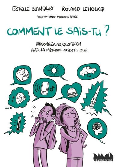 Comment le sais-tu ? : raisonner au quotidien avec la méthode scientifique Comment le sais-tu ? : raisonner au quotidien avec la méthode scientifique