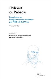 Philibert ou L'absolu : paraphrase sur l'allégorie du bon architecte par Philibert de l'Orme. Conclusion du présent oeuvre