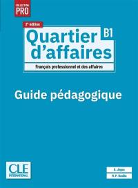 Quartier d'affaires : français professionnel et des affaires, 2, B1 : guide pédagogique