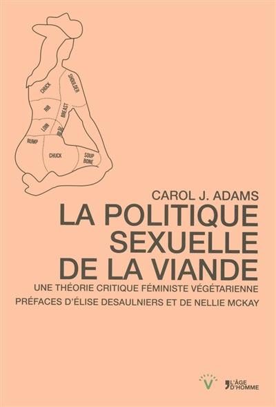 La politique sexuelle de la viande : une théorie critique féministe végétarienne La politique sexuelle de la viande : une théorie critique féministe végétarienne