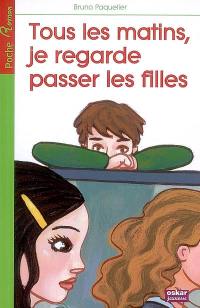 Tous les matins, je regarde passer les filles Tous les matins, je regarde passer les filles