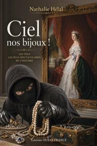 Ciel nos bijoux ! : les vols les plus spectaculaires de l'histoire
