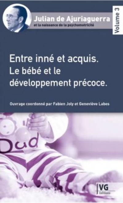 Julian de Ajuriaguerra et la naissance de la psychomotricité. Vol. 3. Entre inné et acquis : le bébé et le développement précoce
