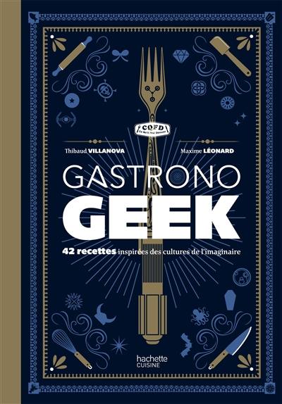 Gastronogeek : 42 recettes inspirées des cultures de l'imaginaire Gastronogeek : 42 recettes inspirées des cultures de l'imaginaire