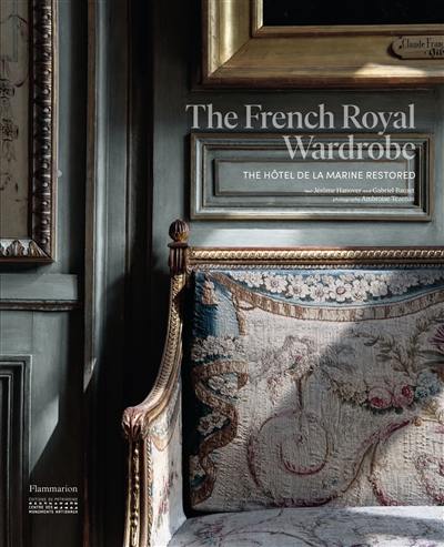 The French royal wardrobe : the Hôtel de la Marine restored The French royal wardrobe : the Hôtel de la Marine restored