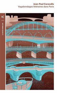 Vagabondages littéraires dans Paris : François René de Chateaubriand, Stendhal, Honoré de Balzac, Victor Hugo, Gustave Flaubert, Alphonse Daudet, Marcel Proust, Léon-Paul Fargue, Blaise Cendrars, les écrivains américains de Montparnasse, Georges Simenon