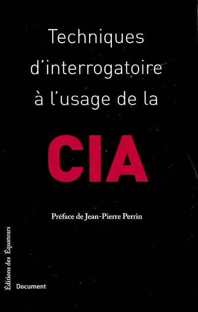 Techniques d'interrogatoire à l'usage de la CIA Techniques d'interrogatoire à l'usage de la CIA