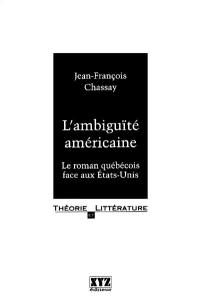 L'ambiguïté américaine : le roman québécois face aux Etats-Unis