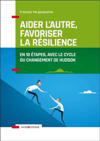 Aider l'autre, favoriser la résilience : en 10 étapes, avec le cycle du changement de Hudson