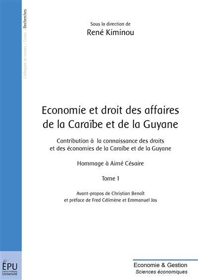 Economie et droit des affaires de la Caraïbe et de la Guyane : contribution à la connaissance des droits et des économies de la Caraïbe et de la Guyane : hommage à Aimé Césaire. Vol. 1
