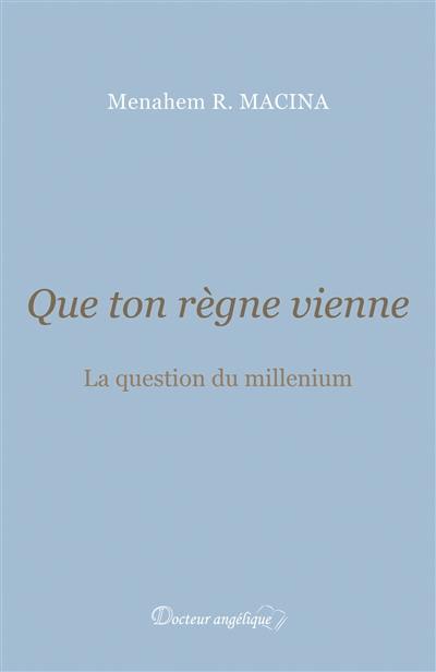 Que ton règne vienne : la question du millenium Que ton règne vienne : la question du millenium