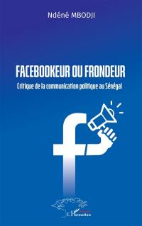 Facebookeur ou frondeur : critique de la communication politique au Sénégal