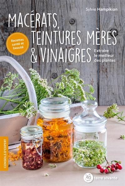 Macérats, teintures mères & vinaigres : extraire le meilleur des plantes