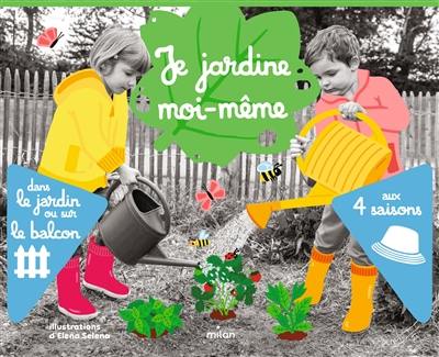 Je jardine moi-même : dans le jardin ou sur le balcon : aux 4 saisons Je jardine moi-même : dans le jardin ou sur le balcon : aux 4 saisons