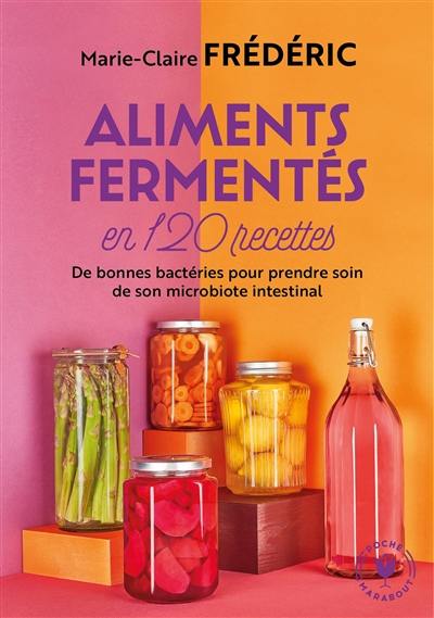 Aliments fermentés en 120 recettes : de bonnes bactéries pour prendre soin de son microbiote intestinal Aliments fermentés en 120 recettes : de bonnes bactéries pour prendre soin de son microbiote intestinal