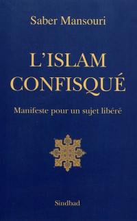 L'islam confisqué : manifeste pour un sujet libéré L'islam confisqué : manifeste pour un sujet libéré
