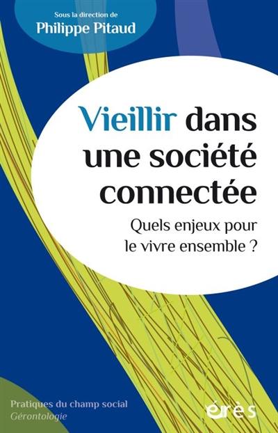 Vieillir dans une société connectée : quels enjeux pour le vivre ensemble ? Vieillir dans une société connectée : quels enjeux pour le vivre ensemble ?
