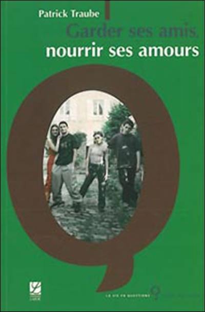 Garder ses amis, nourrir ses amours : donner, demander, refuser, recevoir, les 4 conditions de la rencontre