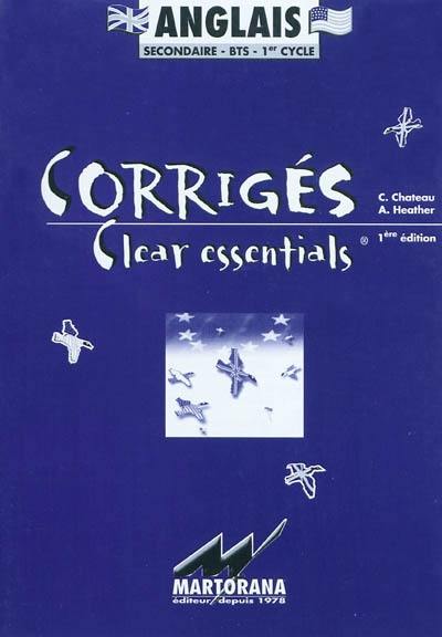 Clear essentials, secondaire, BTS, 1er cycle : corrigés Clear essentials, secondaire, BTS, 1er cycle : corrigés