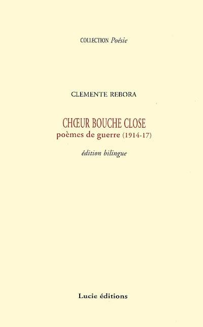 Choeur bouche close : poèmes de guerre (1914-17)