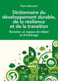 Dictionnaire du développement durable, de la résilience et de la transition : revisiter un espace de débat et d'arbitrage