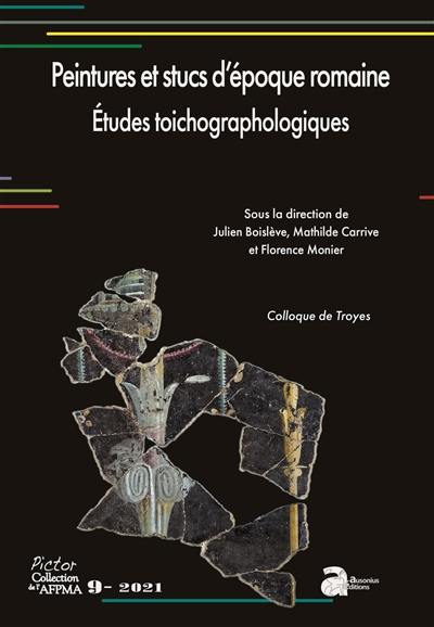 Peintures et stucs d'époque romaine : études toichographologiques : actes du 31e colloque de l'AFPMA, Troyes, 23 et 24 novembre 2018