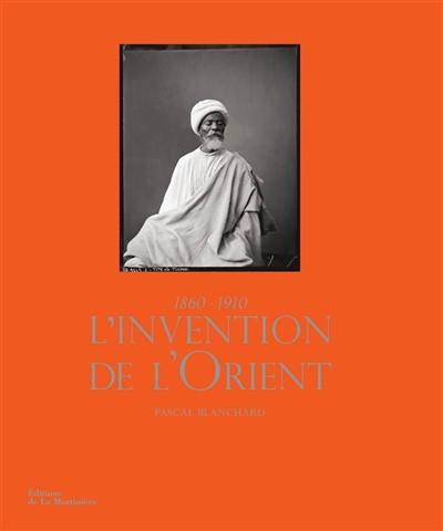 L'invention de l'Orient : 1860-1910 L'invention de l'Orient : 1860-1910