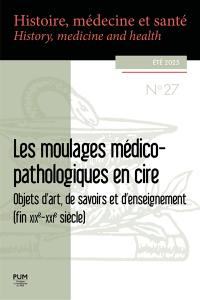 Histoire, médecine et santé = History, medicine and health, n° 27. Les moulages médico-pathologiques en cire : objets d'art, de savoirs et d'enseignements (fin XIXe-XXIe siècle)