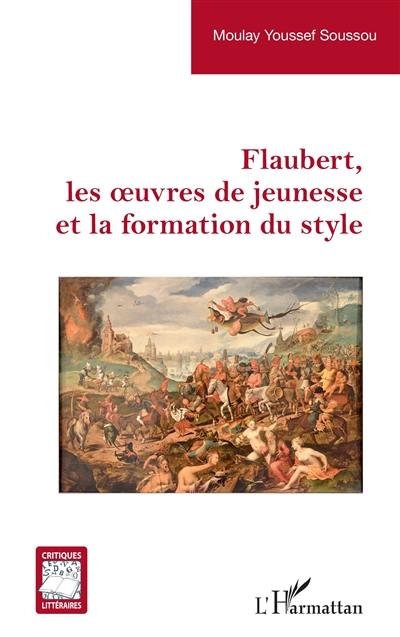 Flaubert, les oeuvres de jeunesse et la formation du style Flaubert, les oeuvres de jeunesse et la formation du style