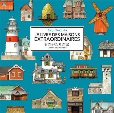 Le livre des maisons extraordinaires : l'art de Seiji Yoshida Le livre des maisons extraordinaires : l'art de Seiji Yoshida