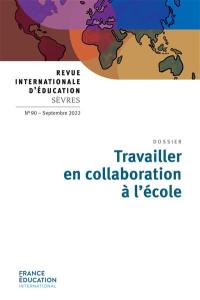 Revue internationale d'éducation, n° 90. Travailler en collaboration à l'école