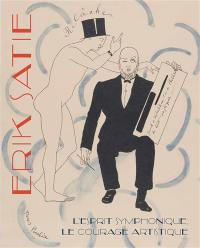 Erik Satie : l'esprit symphonique, le courage artistique Erik Satie : l'esprit symphonique, le courage artistique