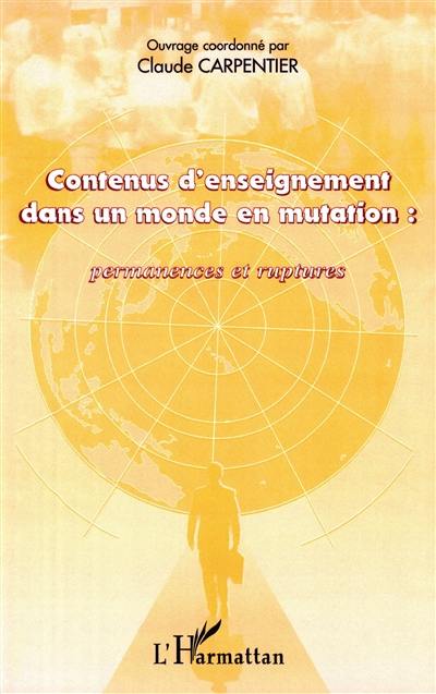 Contenus d'enseignement dans un monde en mutation : permanences et ruptures : actes du colloque international des 12-14 janv. 2000 Contenus d'enseignement dans un monde en mutation : permanences et ruptures : actes du colloque international des 12-14 janv. 2000