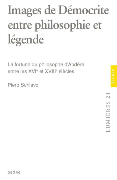 Images de Démocrite entre philosophie et légende : la fortune du philosophe d'Abdère entre les XVIe et XVIIIe siècles Images de Démocrite entre philosophie et légende : la fortune du philosophe d'Abdère entre les XVIe et XVIIIe siècles