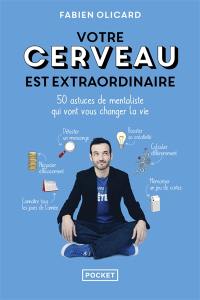 Votre cerveau est extraordinaire : 50 astuces de mentaliste qui vont vous changer la vie