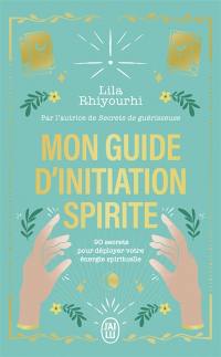 Mon guide d'initiation spirite : 90 secrets pour déployer votre énergie spirituelle