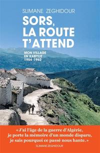 Sors, la route t'attend : mon village en Kabylie 1954-1962 Sors, la route t'attend : mon village en Kabylie 1954-1962