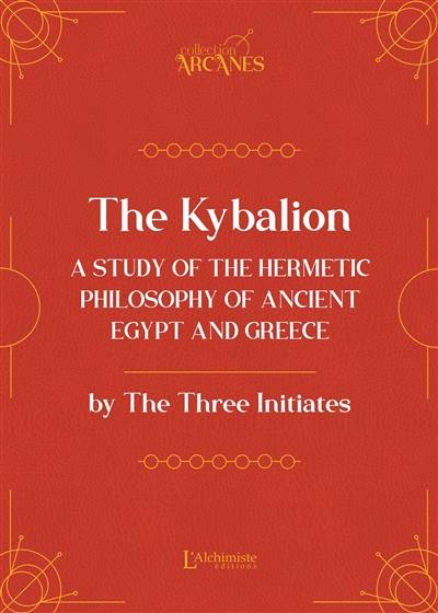 The Kybalion : a study of the hermetic philosophy of Ancient Egypt and Greece : complete and unabridged text