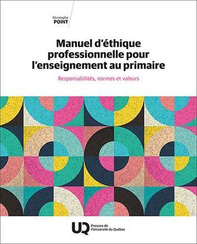 Manuel d'éthique professionnelle pour l’enseignement au primaire : Responsabilités, normes et valeurs Manuel d'éthique professionnelle pour l’enseignement au primaire : Responsabilités, normes et valeurs