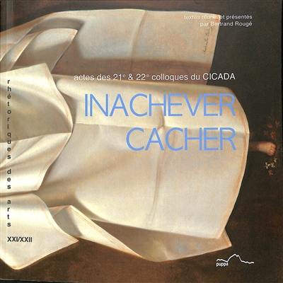 Inachever-cacher : actes des 21e & 22e colloques du Cicada : 17, 18, 19 janvier 2013, 15, 16, 17 mai 2014, université de Pau Inachever-cacher : actes des 21e & 22e colloques du Cicada : 17, 18, 19 janvier 2013, 15, 16, 17 mai 2014, université de Pau