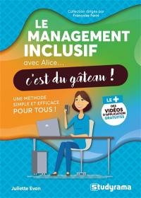 Le management inclusif avec Alice... c'est du gâteau ! : une méthode simple et efficace pour tous !