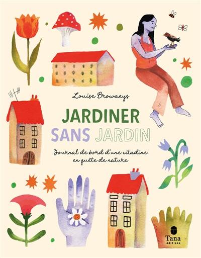 Jardiner sans jardin : journal de bord d'une citadine en quête de nature