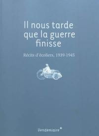 Il nous tarde que la guerre finisse : récits d'écoliers, 1939-1945 Il nous tarde que la guerre finisse : récits d'écoliers, 1939-1945